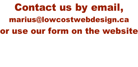 Contact us by email,  marius@lowcostwebdesign.ca or use our form on the website