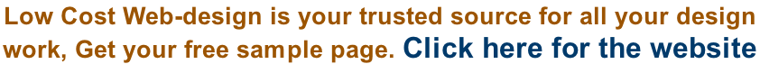 Low Cost Web-design is your trusted source for all your design  work, Get your free sample page. Click here for the website